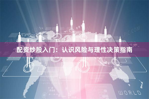 配资炒股入门:认识风险与理性决策指南