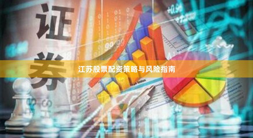 江苏股票配资策略与风险指南