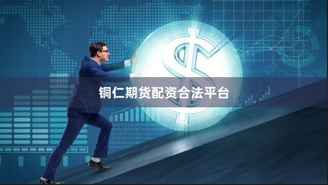 铜仁期货配资合法平台