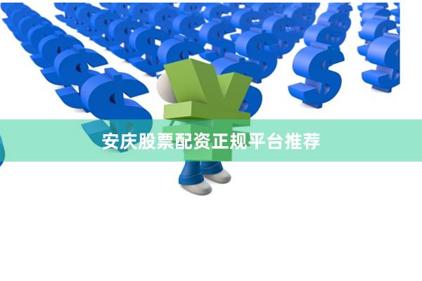 安庆股票配资正规平台推荐