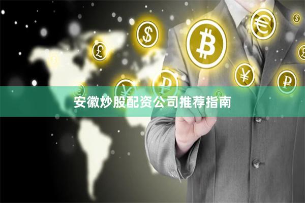 安徽炒股配资公司推荐指南